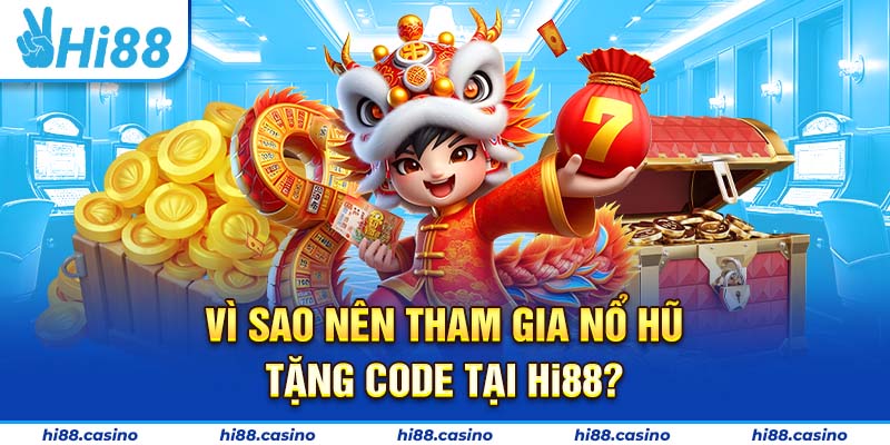 Vì sao nên tham gia nổ hũ tặng code tại Hi88?